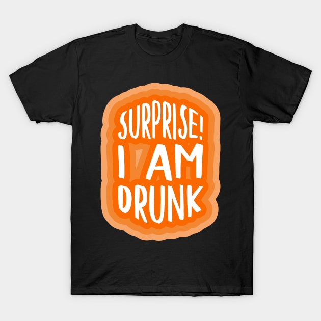 Surprise! I am drunk T-Shirt by PCB1981